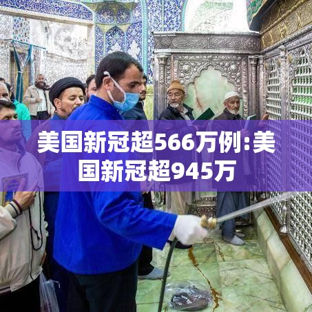 美国新冠超566万例:美国新冠超945万