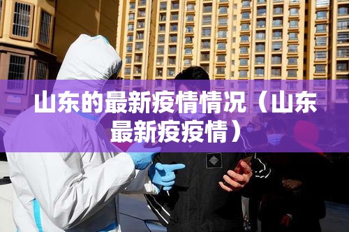 山东的最新疫情情况（山东最新疫疫情）